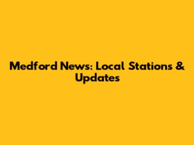 Medford News: Local Stations & Updates