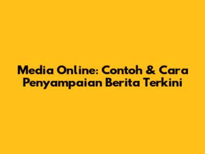 Media Online: Contoh & Cara Penyampaian Berita Terkini