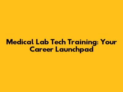 Medical Lab Tech Training: Your Career Launchpad