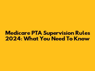 Medicare PTA Supervision Rules 2024: What You Need To Know