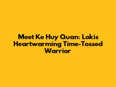 Meet Ke Huy Quan: Loki's Heartwarming Time-Tossed Warrior