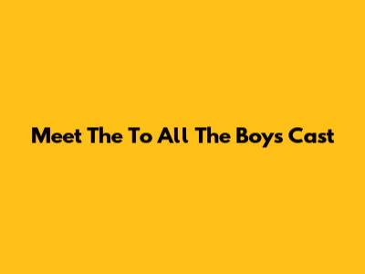 Meet The "To All The Boys" Cast