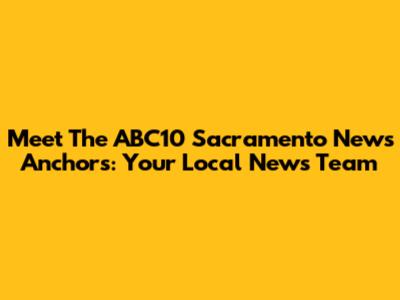 Meet The ABC10 Sacramento News Anchors: Your Local News Team