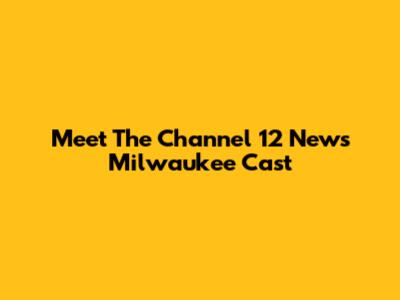 Meet The Channel 12 News Milwaukee Cast