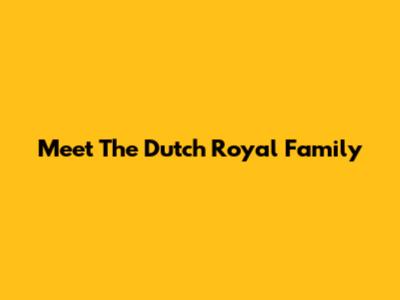 Meet The Dutch Royal Family
