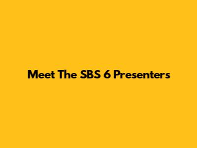 Meet The SBS 6 Presenters