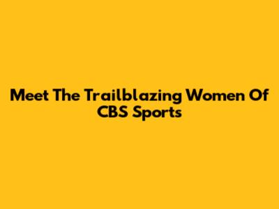 Meet The Trailblazing Women Of CBS Sports