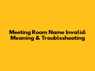 Meeting Room Name Invalid: Meaning & Troubleshooting