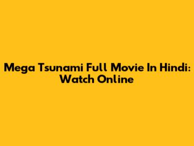 Mega Tsunami Full Movie In Hindi: Watch Online