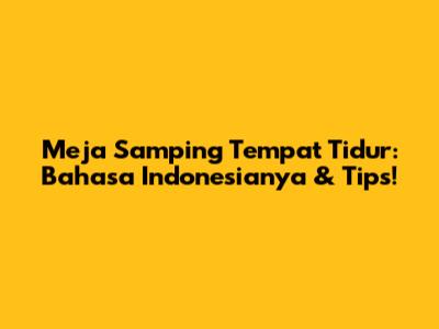 Meja Samping Tempat Tidur: Bahasa Indonesianya & Tips!
