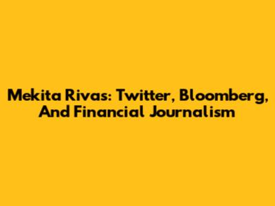 Mekita Rivas: Twitter, Bloomberg, And Financial Journalism