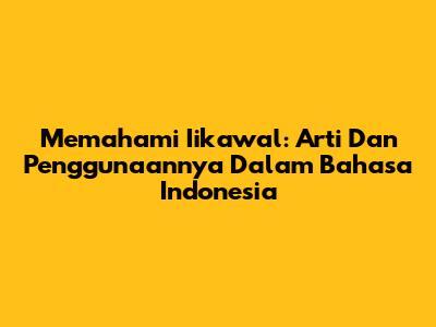 Memahami 'Iikawal': Arti Dan Penggunaannya Dalam Bahasa Indonesia