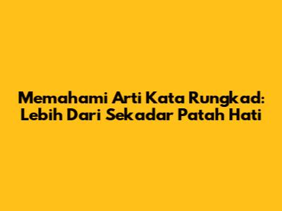 Memahami Arti Kata Rungkad: Lebih Dari Sekadar Patah Hati