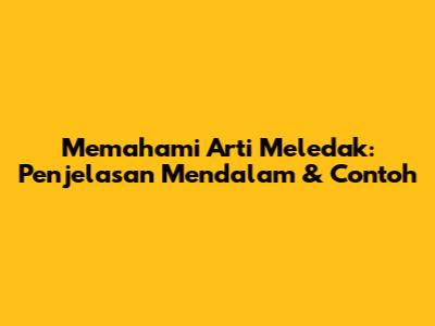 Memahami Arti Meledak: Penjelasan Mendalam & Contoh