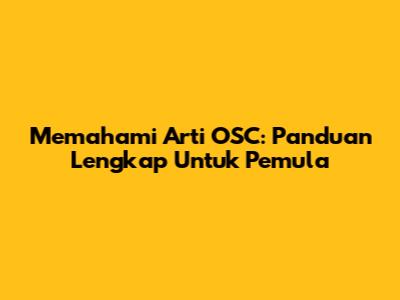 Memahami Arti OSC: Panduan Lengkap Untuk Pemula