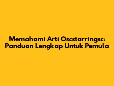 Memahami Arti Oscstarringsc: Panduan Lengkap Untuk Pemula