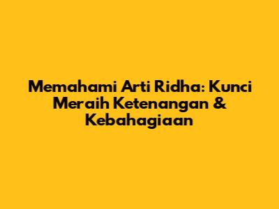 Memahami Arti Ridha: Kunci Meraih Ketenangan & Kebahagiaan