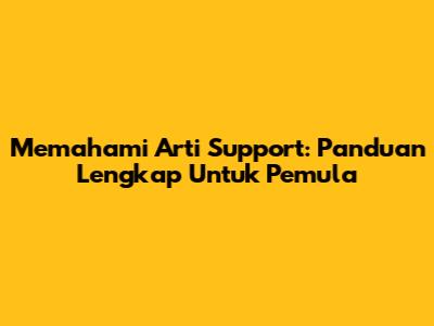 Memahami Arti Support: Panduan Lengkap Untuk Pemula