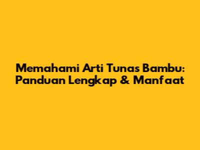 Memahami Arti Tunas Bambu: Panduan Lengkap & Manfaat