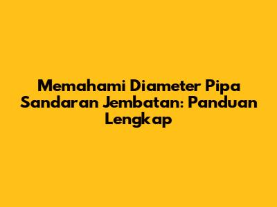 Memahami Diameter Pipa Sandaran Jembatan: Panduan Lengkap