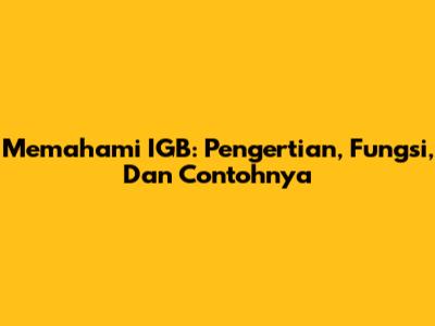 Memahami IGB: Pengertian, Fungsi, Dan Contohnya