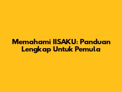 Memahami IISAKU: Panduan Lengkap Untuk Pemula