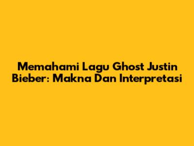 Memahami Lagu 'Ghost' Justin Bieber: Makna Dan Interpretasi