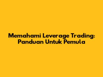 Memahami Leverage Trading: Panduan Untuk Pemula