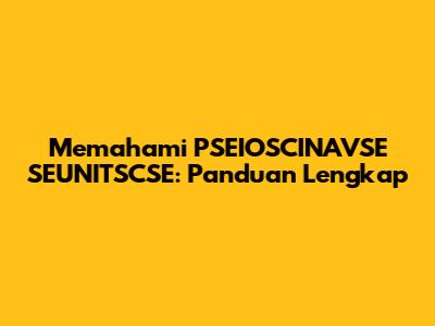 Memahami PSEIOSCINAVSE SEUNITSCSE: Panduan Lengkap
