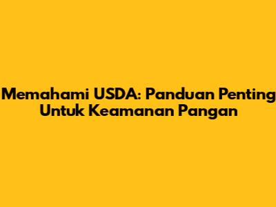 Memahami USDA: Panduan Penting Untuk Keamanan Pangan