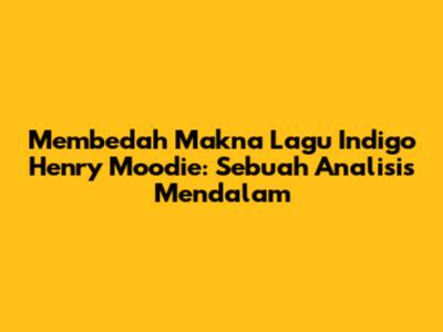 Membedah Makna Lagu 'Indigo' Henry Moodie: Sebuah Analisis Mendalam