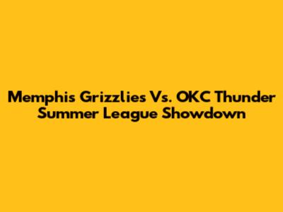Memphis Grizzlies Vs. OKC Thunder Summer League Showdown