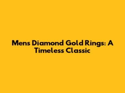 Men's Diamond Gold Rings: A Timeless Classic