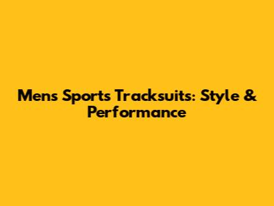 Men's Sports Tracksuits: Style & Performance