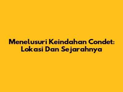 Menelusuri Keindahan Condet: Lokasi Dan Sejarahnya