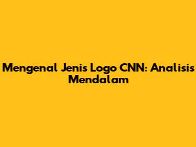 Mengenal Jenis Logo CNN: Analisis Mendalam