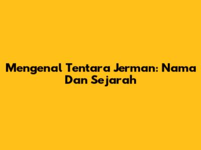 Mengenal Tentara Jerman: Nama Dan Sejarah