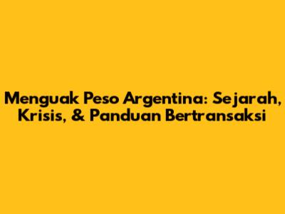 Menguak Peso Argentina: Sejarah, Krisis, & Panduan Bertransaksi