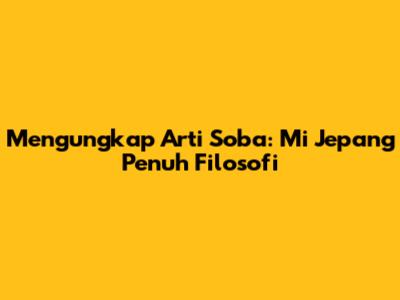 Mengungkap Arti Soba: Mi Jepang Penuh Filosofi