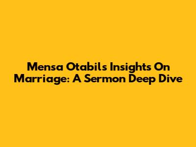 Mensa Otabil's Insights On Marriage: A Sermon Deep Dive