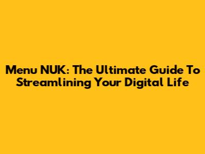 Menu NUK: The Ultimate Guide To Streamlining Your Digital Life