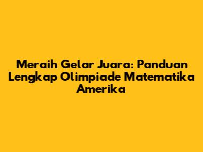 Meraih Gelar Juara: Panduan Lengkap Olimpiade Matematika Amerika