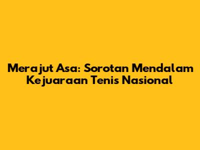 Merajut Asa: Sorotan Mendalam Kejuaraan Tenis Nasional