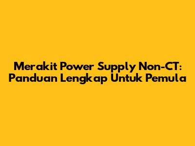 Merakit Power Supply Non-CT: Panduan Lengkap Untuk Pemula