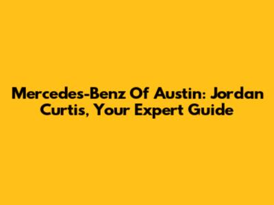 Mercedes-Benz Of Austin: Jordan Curtis, Your Expert Guide