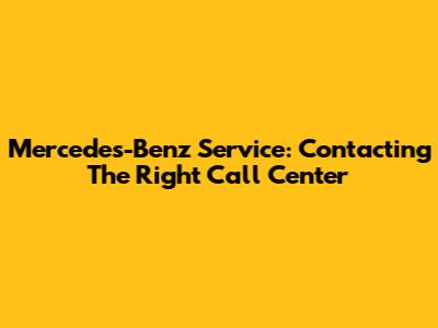 Mercedes-Benz Service: Contacting The Right Call Center