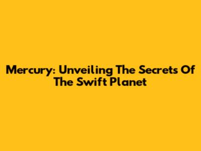 Mercury: Unveiling The Secrets Of The Swift Planet