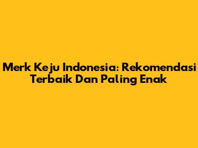 Merk Keju Indonesia: Rekomendasi Terbaik Dan Paling Enak