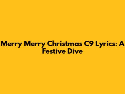 Merry Merry Christmas C9 Lyrics: A Festive Dive