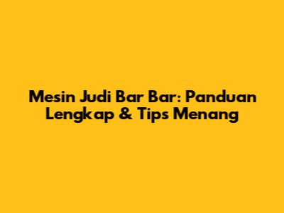 Mesin Judi Bar Bar: Panduan Lengkap & Tips Menang
